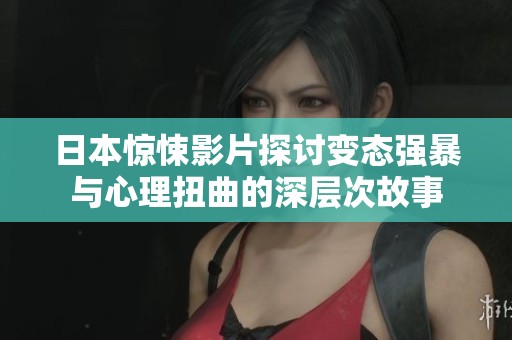 日本惊悚影片探讨变态强暴与心理扭曲的深层次故事