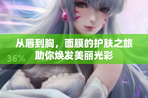 从唇到胸，面膜的护肤之旅助你焕发美丽光彩