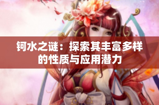 钶水之谜：探索其丰富多样的性质与应用潜力
