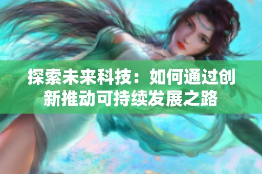 探索未来科技：如何通过创新推动可持续发展之路