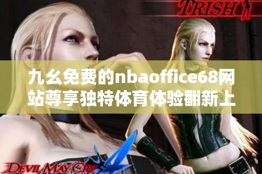 九幺免费的nbaoffice68网站尊享独特体育体验翻新上线