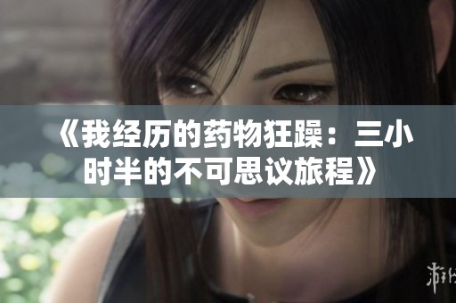 《我经历的药物狂躁：三小时半的不可思议旅程》