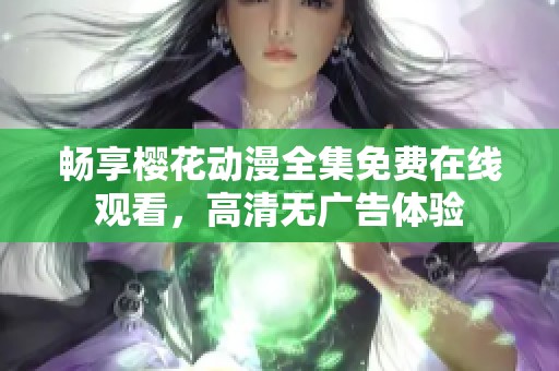 畅享樱花动漫全集免费在线观看，高清无广告体验