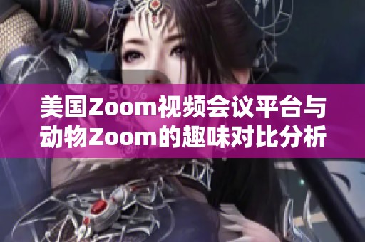 美国Zoom视频会议平台与动物Zoom的趣味对比分析