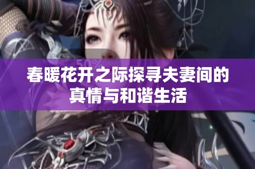 春暖花开之际探寻夫妻间的真情与和谐生活