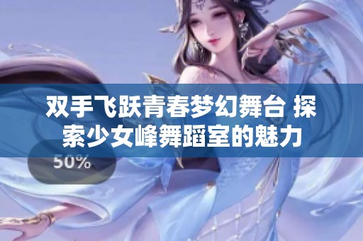 双手飞跃青春梦幻舞台 探索少女峰舞蹈室的魅力