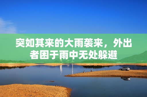 突如其来的大雨袭来，外出者困于雨中无处躲避