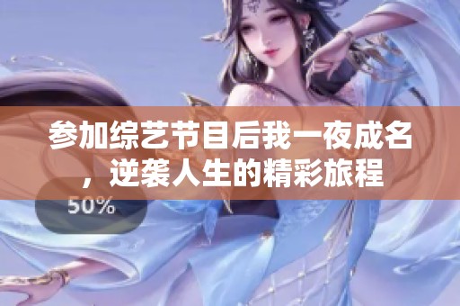 参加综艺节目后我一夜成名，逆袭人生的精彩旅程