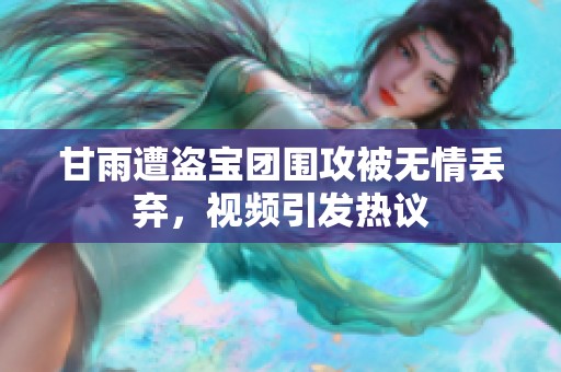 甘雨遭盗宝团围攻被无情丢弃，视频引发热议
