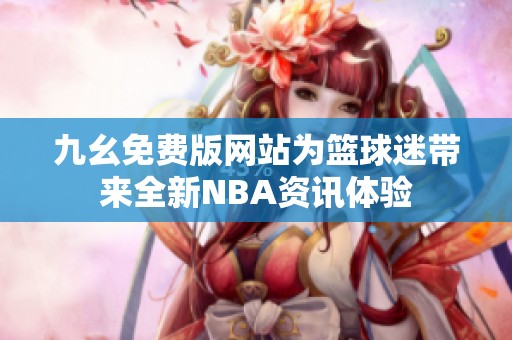 九幺免费版网站为篮球迷带来全新NBA资讯体验