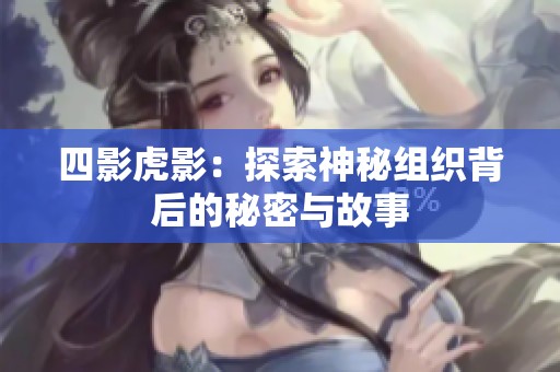 四影虎影：探索神秘组织背后的秘密与故事