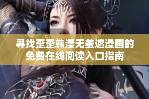 寻找歪歪韩漫无羞遮漫画的免费在线阅读入口指南