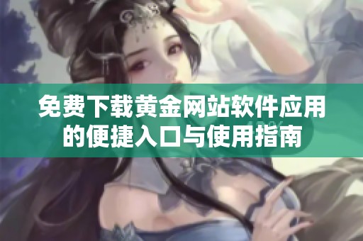 免费下载黄金网站软件应用的便捷入口与使用指南