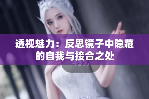 透视魅力：反思镜子中隐藏的自我与接合之处