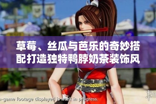 草莓、丝瓜与芭乐的奇妙搭配打造独特鸭脖奶茶装饰风格