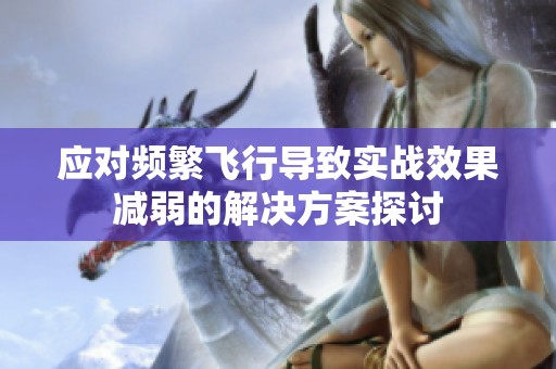 应对频繁飞行导致实战效果减弱的解决方案探讨