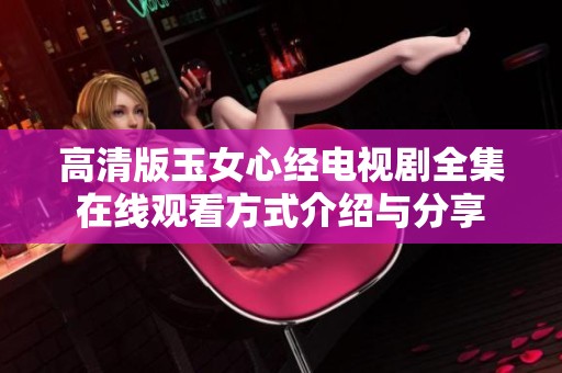 高清版玉女心经电视剧全集在线观看方式介绍与分享