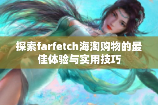 探索farfetch海淘购物的最佳体验与实用技巧
