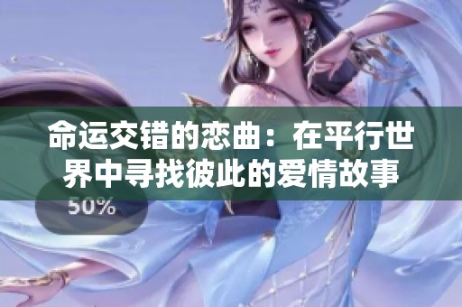 命运交错的恋曲：在平行世界中寻找彼此的爱情故事