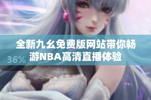 全新九幺免费版网站带你畅游NBA高清直播体验