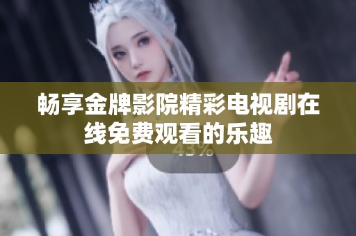 畅享金牌影院精彩电视剧在线免费观看的乐趣
