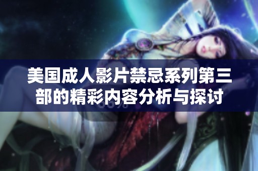美国成人影片禁忌系列第三部的精彩内容分析与探讨