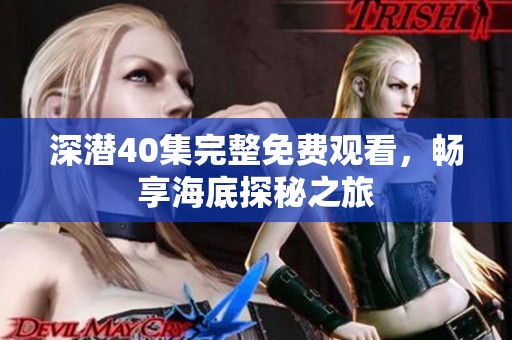 深潜40集完整免费观看，畅享海底探秘之旅