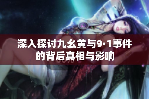 深入探讨九幺黄与9·1事件的背后真相与影响