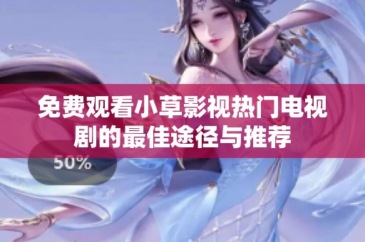 免费观看小草影视热门电视剧的最佳途径与推荐