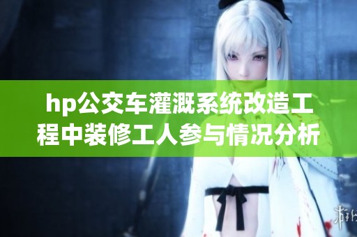 hp公交车灌溉系统改造工程中装修工人参与情况分析