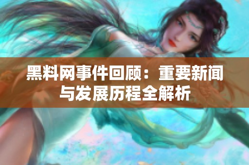 黑料网事件回顾：重要新闻与发展历程全解析
