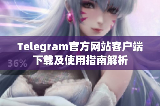 Telegram官方网站客户端下载及使用指南解析