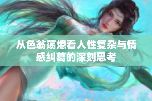 从色翁荡熄看人性复杂与情感纠葛的深刻思考