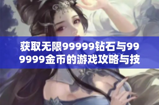 获取无限99999钻石与999999金币的游戏攻略与技巧分享