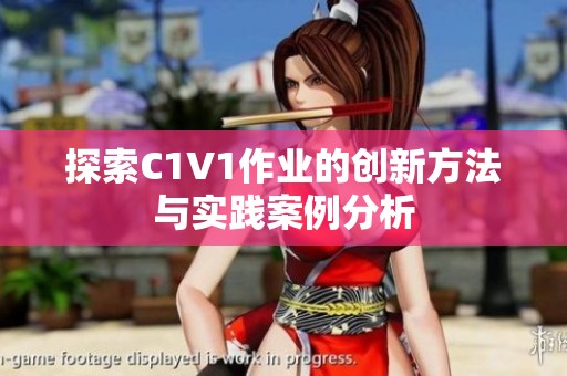 探索C1V1作业的创新方法与实践案例分析