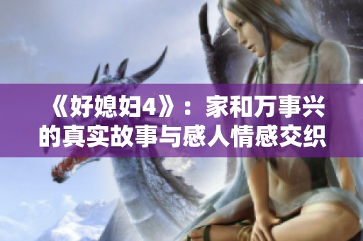 《好媳妇4》：家和万事兴的真实故事与感人情感交织