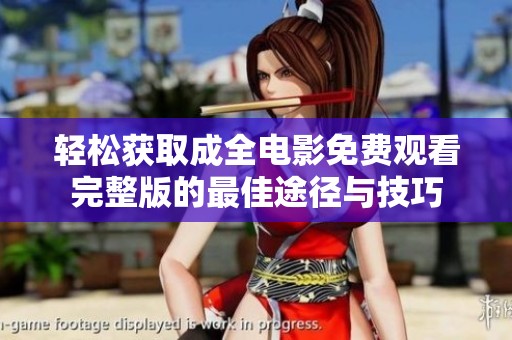 轻松获取成全电影免费观看完整版的最佳途径与技巧
