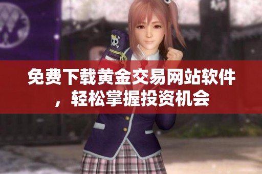 免费下载黄金交易网站软件，轻松掌握投资机会