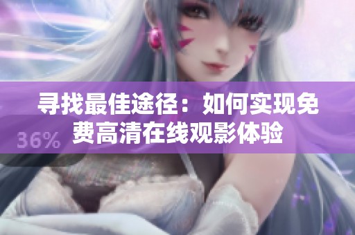 寻找最佳途径：如何实现免费高清在线观影体验