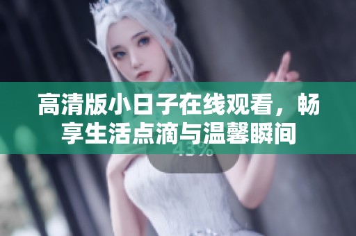 高清版小日子在线观看，畅享生活点滴与温馨瞬间