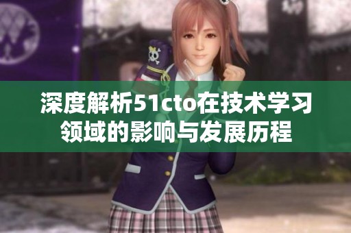 深度解析51cto在技术学习领域的影响与发展历程