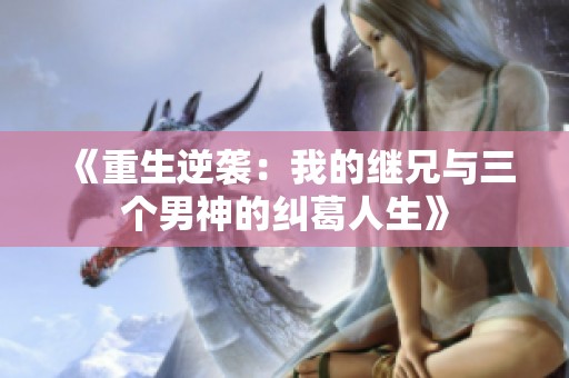 《重生逆袭：我的继兄与三个男神的纠葛人生》