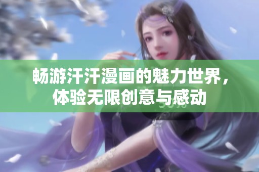 畅游汗汗漫画的魅力世界，体验无限创意与感动