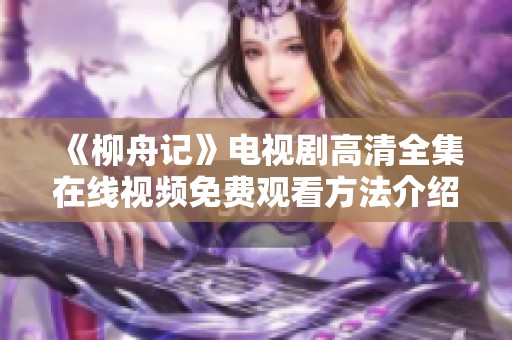 《柳舟记》电视剧高清全集在线视频免费观看方法介绍
