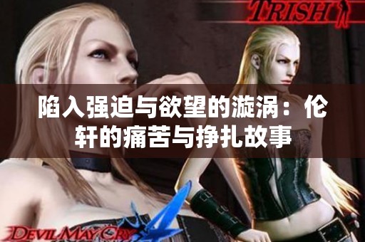 陷入强迫与欲望的漩涡：伦轩的痛苦与挣扎故事