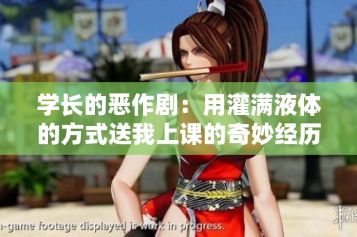 学长的恶作剧：用灌满液体的方式送我上课的奇妙经历