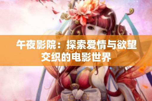 午夜影院：探索爱情与欲望交织的电影世界
