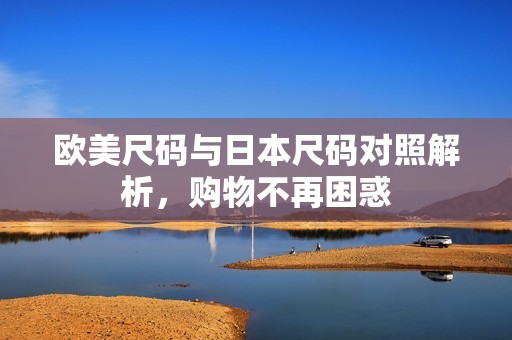 欧美尺码与日本尺码对照解析，购物不再困惑