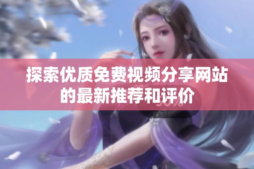 探索优质免费视频分享网站的最新推荐和评价