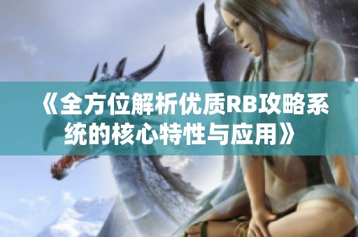 《全方位解析优质RB攻略系统的核心特性与应用》